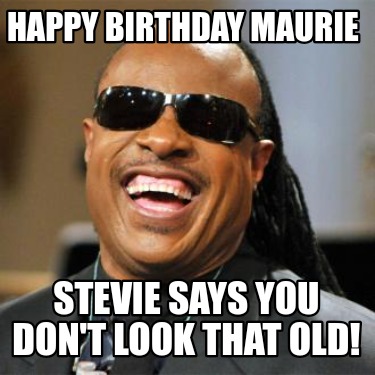 happy-birthday-maurie-stevie-says-you-dont-look-that-old