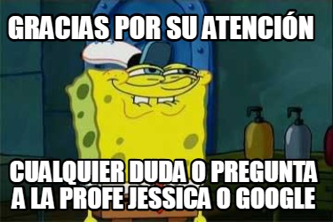 gracias-por-su-atencin-cualquier-duda-o-pregunta-a-la-profe-jessica-o-google