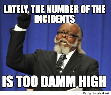 lately-the-number-of-the-incidents-is-too-damm-high