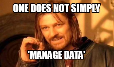 one-does-not-simply-manage-data