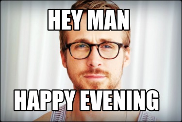 hey-man-happy-evening