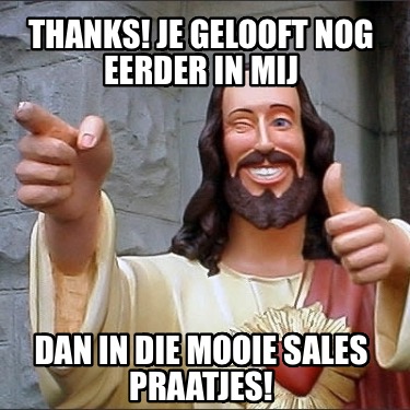 thanks-je-gelooft-nog-eerder-in-mij-dan-in-die-mooie-sales-praatjes