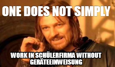 one-does-not-simply-work-in-schlerfirma-without-gerteeinweisung