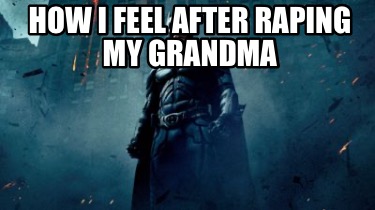 how-i-feel-after-raping-my-grandma