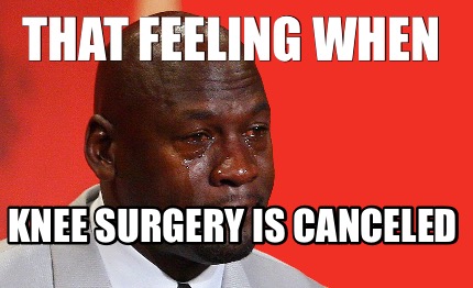 that-feeling-when-knee-surgery-is-canceled