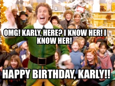 omg-karly-here-i-know-her-i-know-her-happy-birthday-karly2