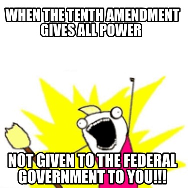 when-the-tenth-amendment-gives-all-power-not-given-to-the-federal-government-to-7