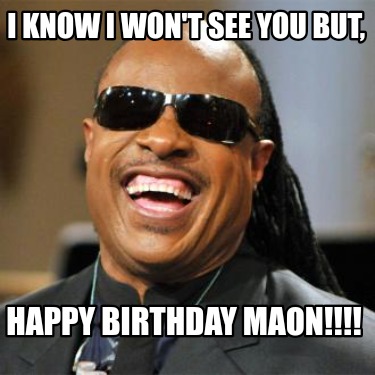 i-know-i-wont-see-you-but-happy-birthday-maon