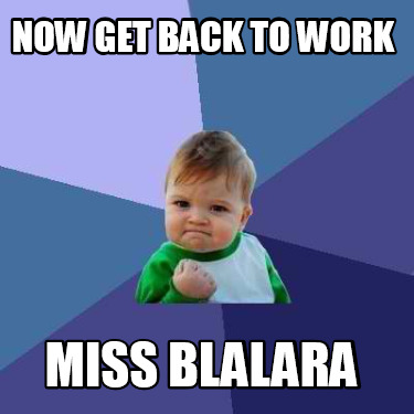 now-get-back-to-work-miss-blalara