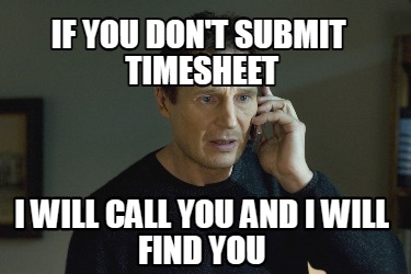 if-you-dont-submit-timesheet-i-will-call-you-and-i-will-find-you