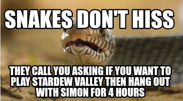 snakes-dont-hiss-they-call-you-asking-if-you-want-to-play-stardew-valley-then-ha