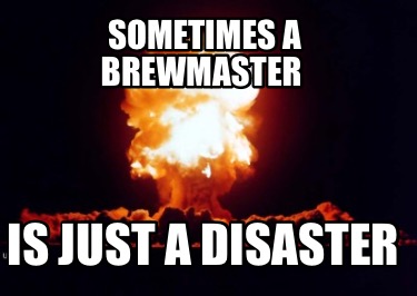 sometimes-a-brewmaster-is-just-a-disaster8