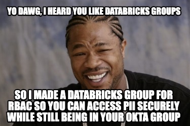 yo-dawg-i-heard-you-like-databricks-groups-so-i-made-a-databricks-group-for-rbac