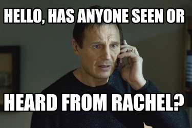 hello-has-anyone-seen-or-heard-from-rachel