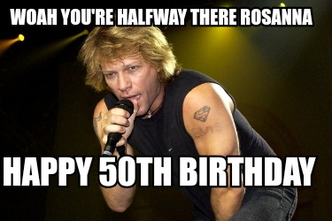 woah-youre-halfway-there-rosanna-happy-50th-birthday