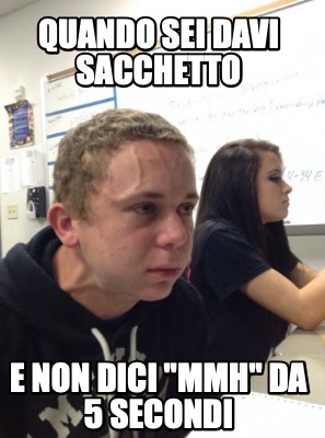 quando-sei-davi-sacchetto-e-non-dici-mmh-da-5-secondi