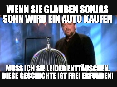 wenn-sie-glauben-sonjas-sohn-wird-ein-auto-kaufen-muss-ich-sie-leider-enttuschen