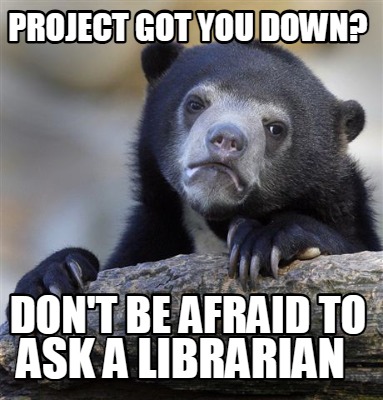 project-got-you-down-dont-be-afraid-to-ask-a-librarian