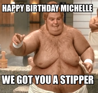 happy-birthday-michelle-we-got-you-a-stipper