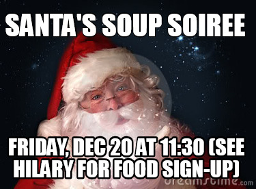 santas-soup-soiree-friday-dec-20-at-1130-see-hilary-for-food-sign-up