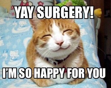 yay-surgery-im-so-happy-for-you