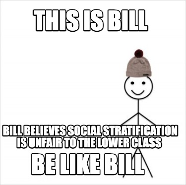 this-is-bill-bill-believes-social-stratification-is-unfair-to-the-lower-class-be