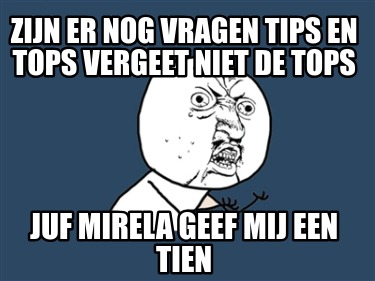 zijn-er-nog-vragen-tips-en-tops-vergeet-niet-de-tops-juf-mirela-geef-mij-een-tie