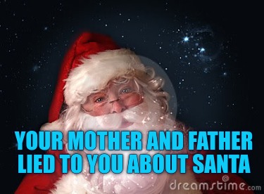 your-mother-and-father-lied-to-you-about-santa