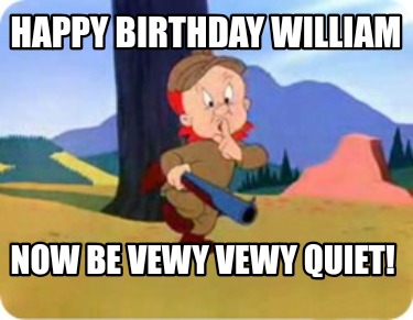 happy-birthday-william-now-be-vewy-vewy-quiet