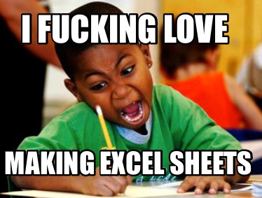 i-fucking-love-making-excel-sheets