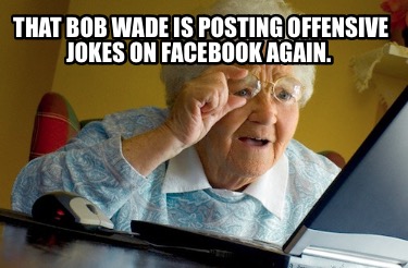 that-bob-wade-is-posting-offensive-jokes-on-facebook-again