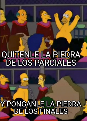 quitenle-la-piedra-de-los-parciales-y-ponganle-la-piedra-de-los-finales