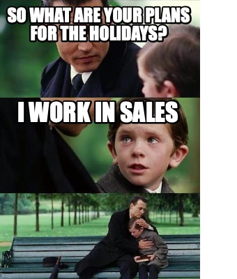 so-what-are-your-plans-for-the-holidays-i-work-in-sales