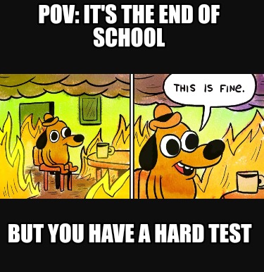 pov-its-the-end-of-school-but-you-have-a-hard-test