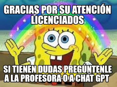 gracias-por-su-atencin-licenciados-si-tienen-dudas-pregntenle-a-la-profesora-o-a