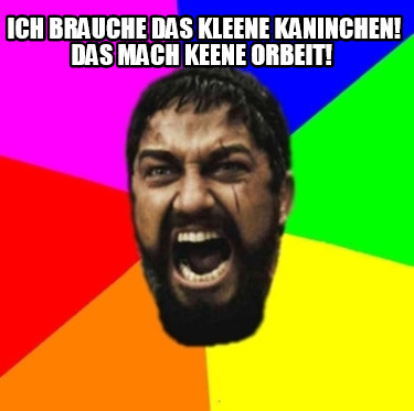 ich-brauche-das-kleene-kaninchen-das-mach-keene-orbeit