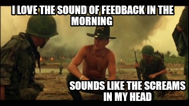 i-love-the-sound-of-feedback-in-the-morning-sounds-like-the-screams-in-my-head