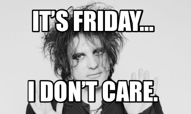 its-friday-i-dont-care