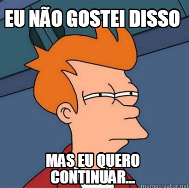 eu-no-gostei-disso-mas-eu-quero-continuar