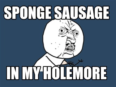 sponge-sausage-in-my-holemore0