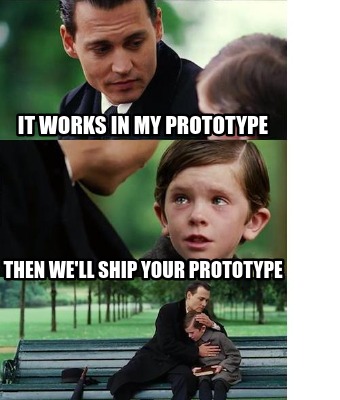 it-works-in-my-prototype-then-well-ship-your-prototype