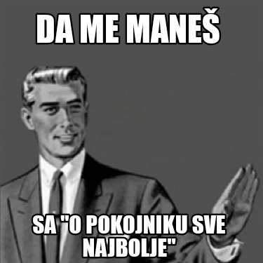 da-me-mane-sa-o-pokojniku-sve-najbolje