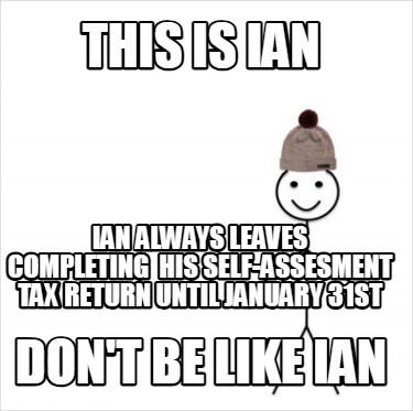 this-is-ian-dont-be-like-ian-ian-always-leaves-completing-his-self-assesment-tax