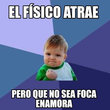 el-fsico-atrae-pero-que-no-sea-foca-enamora