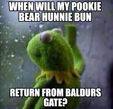 when-will-my-pookie-bear-hunnie-bun-return-from-baldurs-gate