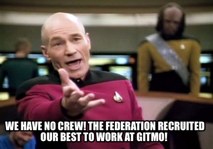 we-have-no-crew-the-federation-recruited-our-best-to-work-at-gitmo