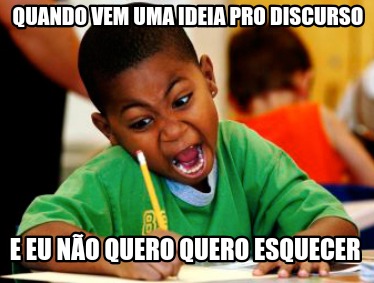 quando-vem-uma-ideia-pro-discurso-e-eu-no-quero-quero-esquecer