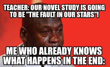 teacher-our-novel-study-is-going-to-be-the-fault-in-our-stars-me-who-already-kno