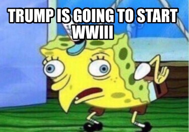 trump-is-going-to-start-wwiii