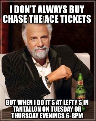 i-dont-always-buy-chase-the-ace-tickets-but-when-i-do-its-at-leftys-in-tantallon